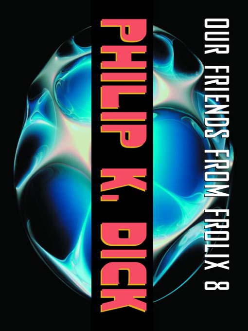 Title details for Our Friends from Frolix 8 by Philip K. Dick - Available